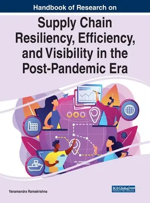 Handbook of Research on Supply Chain Resiliency, Efficiency, and Visibility in the Post-Pandemic Era (Manual de investigación sobre la resistencia, eficiencia y visibilidad de la cadena de suministro en la era pospandémica) - Handbook of Research on Supply Chain Resiliency, Efficiency, and Visibility in the Post-Pandemic Era