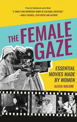 La mirada femenina: Películas esenciales hechas por mujeres (Alicia Malone's Movie History of Women in Entertainment) - The Female Gaze: Essential Movies Made by Women (Alicia Malone's Movie History of Women in Entertainment)