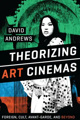 Teorizar los cines de arte y ensayo: Foreign, Cult, Avant-Garde, and Beyond - Theorizing Art Cinemas: Foreign, Cult, Avant-Garde, and Beyond