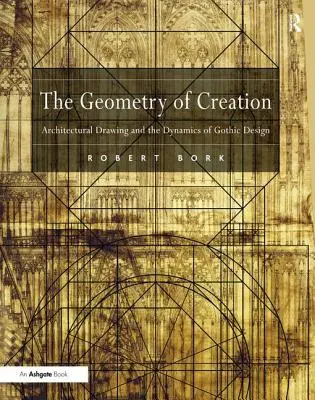 La geometría de la creación: El dibujo arquitectónico y la dinámica del diseño gótico - The Geometry of Creation: Architectural Drawing and the Dynamics of Gothic Design