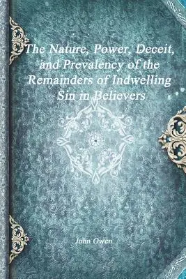 La naturaleza, el poder, el engaño y la prevalencia de los remanentes del pecado residente en los creyentes - The Nature, Power, Deceit, and Prevalency of the Remainders of Indwelling Sin in Believers