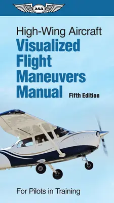 Manual de maniobras de vuelo visualizadas para aviones de ala alta: Para Pilotos en Entrenamiento - High-Wing Aircraft Visualized Flight Maneuvers Manual: For Pilots in Training