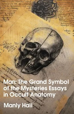 El hombre: el gran símbolo de los misterios Ensayos de anatomía oculta - Man: The Grand Symbol of the Mysteries Essays in Occult Anatomy
