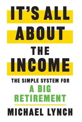 Todo es cuestión de ingresos: El sistema sencillo para una gran jubilación - It's All About The Income: The Simple System for a Big Retirement