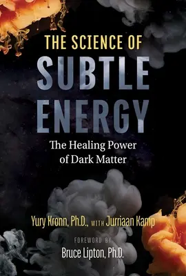 La ciencia de la energía sutil: El poder curativo de la materia oscura - The Science of Subtle Energy: The Healing Power of Dark Matter