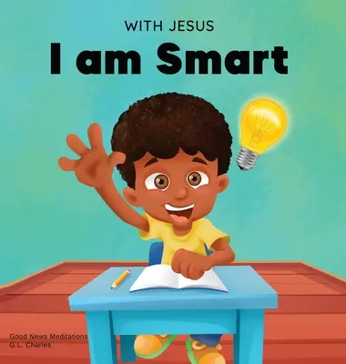 Con Jesús soy listo: Un libro infantil cristiano para ayudar a los niños a ver a Jesús como su fuente de sabiduría e inteligencia; edades 4-6, 6-8, 8-10 - With Jesus I am Smart: A Christian children's book to help kids see Jesus as their source of wisdom and intelligence; ages 4-6, 6-8, 8-10