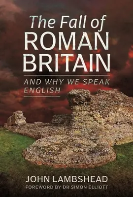 La caída de la Britania romana: Y por qué hablamos inglés - The Fall of Roman Britain: And Why We Speak English