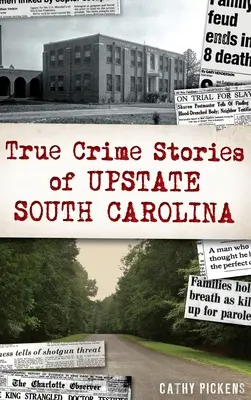 Historias reales de crímenes en el norte de Carolina del Sur - True Crime Stories of Upstate South Carolina