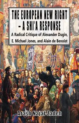 La nueva derecha europea: una respuesta chií: Una crítica radical a Alexander Dugin, E. Michael Jones y Alain de Benoist - The European New Right - A Shi'a Response: A Radical Critique of Alexander Dugin, E. Michael Jones, and Alain de Benoist