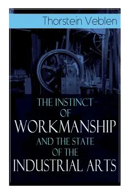 El instinto de trabajo y el estado de las artes industriales - The Instinct of Workmanship and the State of the Industrial Arts