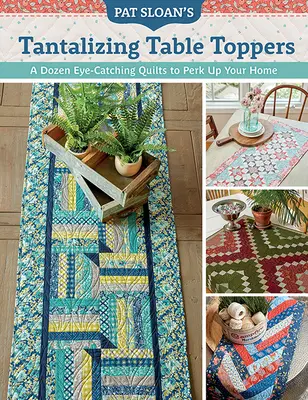 Tantalizing Table Toppers de Pat Sloan: Una docena de llamativos edredones para animar tu hogar - Pat Sloan's Tantalizing Table Toppers: A Dozen Eye-Catching Quilts to Perk Up Your Home