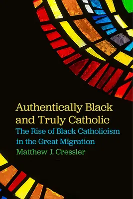 Auténticamente negros y verdaderamente católicos: El auge del catolicismo negro en la Gran Migración - Authentically Black and Truly Catholic: The Rise of Black Catholicism in the Great Migration