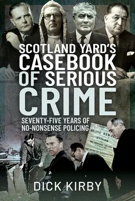 Scotland Yard's Casebook of Serious Crime: Setenta y cinco años de actuación policial sin tonterías - Scotland Yard's Casebook of Serious Crime: Seventy-Five Years of No-Nonsense Policing