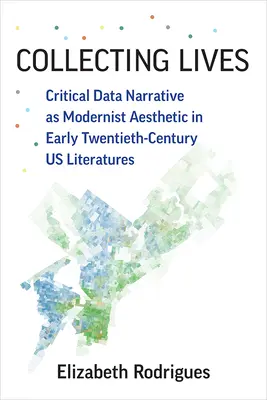 Coleccionando vidas: Critical Data Narrative as Modernist Aesthetic in Early Twentieth-Century U.S. Literatures (La narrativa crítica de datos como estética modernista en la literatura estadounidense de principios del siglo XX) - Collecting Lives: Critical Data Narrative as Modernist Aesthetic in Early Twentieth-Century U.S. Literatures