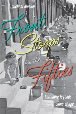 Front Stoops in the Fifties: Las leyendas de Baltimore alcanzan la mayoría de edad - Front Stoops in the Fifties: Baltimore Legends Come of Age