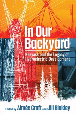 En nuestro patio trasero: Keeyask y el legado del desarrollo hidroeléctrico - In Our Backyard: Keeyask and the Legacy of Hydroelectric Development