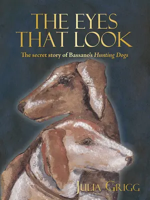 Ojos que miran - La historia secreta de los perros de caza de Bassano - Eyes That Look - The Secret Story of Bassano's Hunting Dogs