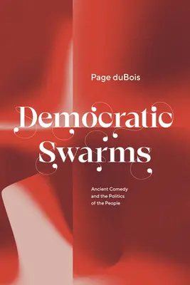 Enjambres democráticos: La comedia antigua y la política del pueblo - Democratic Swarms: Ancient Comedy and the Politics of the People