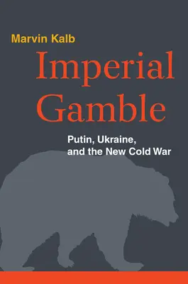 La apuesta imperial: Putin, Ucrania y la nueva Guerra Fría - Imperial Gamble: Putin, Ukraine, and the New Cold War