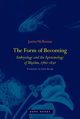 La forma del devenir: Embriología y epistemología del ritmo, 1760-1830 - The Form of Becoming: Embryology and the Epistemology of Rhythm, 1760-1830