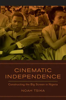 Independencia cinematográfica: La construcción de la gran pantalla en Nigeria - Cinematic Independence: Constructing the Big Screen in Nigeria