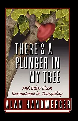 Hay Un Desatascador En Mi Árbol Y Otros Caos Recordados En Tranquilidad - There's a Plunger in My Tree And Other Chaos Remembered in Tranquility