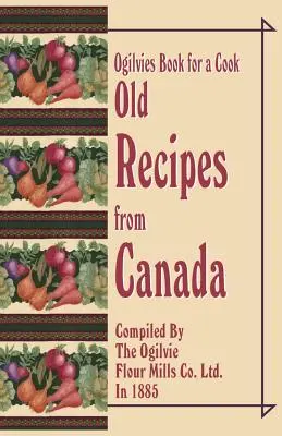 Ogilvies Book for a Cook: Recetas antiguas de Canadá - Ogilvies Book for a Cook: Old Recipes from Canada