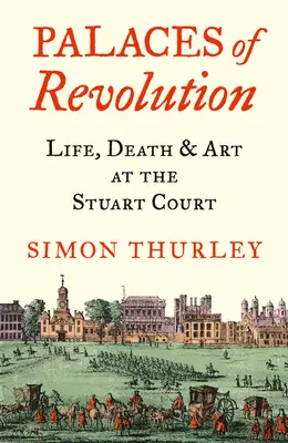 Palacios de la Revolución: Vida, muerte y arte en la corte de los Estuardo - Palaces of Revolution: Life, Death and Art at the Stuart Court