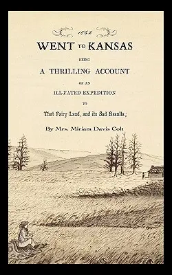 Went to Kansas: Relato emocionante de una expedición desafortunada a esa tierra de hadas y sus tristes resultados: Junto con un esbozo de - Went to Kansas: Being a Thrilling Account of an Ill-Fated Expedition to That Fairy Land and Its Sad Results: Together with a Sketch of