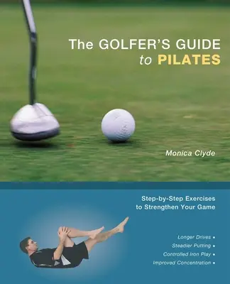 La Guía del Golfista para Pilates: Ejercicios paso a paso para fortalecer su juego - The Golfer's Guide to Pilates: Step-By-Step Exercises to Strengthen Your Game