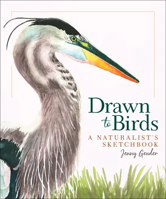 Drawn to Birds: Cuaderno de dibujo de un naturalista - Drawn to Birds: A Naturalist's Sketchbook
