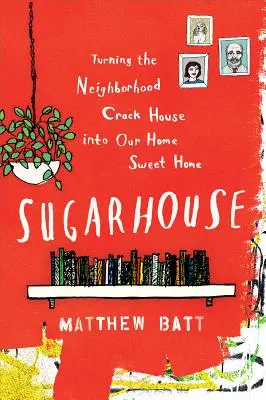 Sugarhouse: Cómo convertir la casa de crack del barrio en nuestro hogar dulce hogar - Sugarhouse: Turning the Neighborhood Crack House Into Our Home Sweet Home