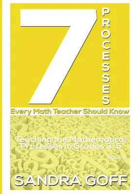 7 Processes Every Math Teacher Should Know: La enseñanza de los procesos matemáticos en los grados 3-5 - 7 Processes Every Math Teacher Should Know: Teaching the Mathematical Processes in Grades 3-5