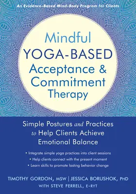 Mindful Yoga-Based Acceptance and Commitment Therapy: Posturas y prácticas sencillas para ayudar a los clientes a alcanzar el equilibrio emocional - Mindful Yoga-Based Acceptance and Commitment Therapy: Simple Postures and Practices to Help Clients Achieve Emotional Balance