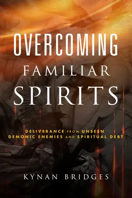 Venciendo Espíritus Familiares: Liberación de Enemigos Demoníacos Invisibles y Deuda Espiritual - Overcoming Familiar Spirits: Deliverance from Unseen Demonic Enemies and Spiritual Debt