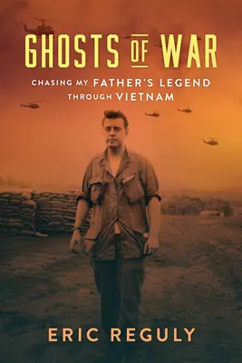 Ghosts of War: Chasing My Father's Legend Through Vietnam (Los fantasmas de la guerra: tras la leyenda de mi padre por Vietnam) - Ghosts of War: Chasing My Father's Legend Through Vietnam