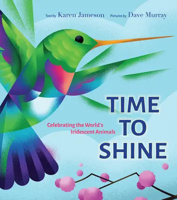 Hora de brillar: Celebración de los animales iridiscentes del mundo - Time to Shine: Celebrating the Worlds Iridescent Animals