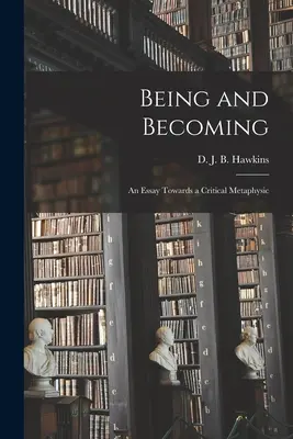 Ser y devenir: ensayo para una metafísica crítica (Hawkins D. J. B. (Denis John Bernard)) - Being and Becoming; an Essay Towards a Critical Metaphysic (Hawkins D. J. B. (Denis John Bernard))