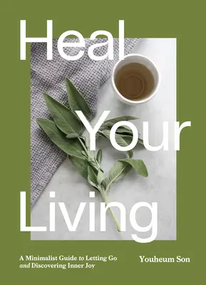 Cura tu vida: El placer de la atención plena, la sostenibilidad, el minimalismo y el bienestar - Heal Your Living: The Joy of Mindfulness, Sustainability, Minimalism, and Wellness