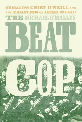 The Beat Cop: El jefe O'Neill de Chicago y la creación de la música irlandesa - The Beat Cop: Chicago's Chief O'Neill and the Creation of Irish Music