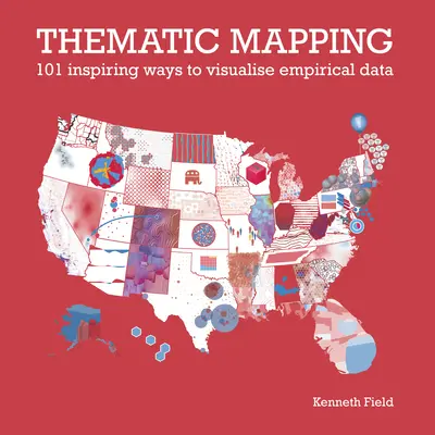 Cartografía temática: 101 formas inspiradoras de visualizar datos empíricos - Thematic Mapping: 101 Inspiring Ways to Visualise Empirical Data