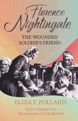 Florence Nightingale - La amiga del soldado herido: Con un capítulo de 'Reminiscencias de Linda Richards' por Linda Richards - Florence Nightingale - The Wounded Soldier's Friend: With a Chapter from 'Reminiscences of Linda Richards' by Linda Richards