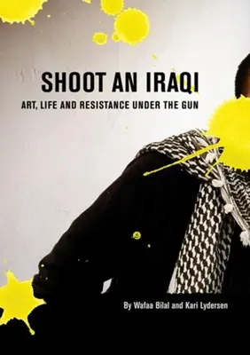 Disparar a un iraquí: Arte, vida y resistencia bajo las armas - Shoot an Iraqi: Art, Life and Resistance Under the Gun
