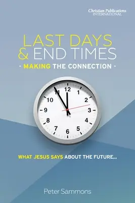 Los últimos días y el fin de los tiempos - Estableciendo la conexión: Lo que Jesús dice sobre el futuro... - Last Days & End Times - Making the Connection: What Jesus says about the future...