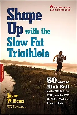 Ponte en forma con el triatleta lento y gordo: 50 Ways to Kick Butt on the Field, in the Pool, or at the Gym -- No matter what your Size and Shape - Shape Up with the Slow Fat Triathlete: 50 Ways to Kick Butt on the Field, in the Pool, or at the Gym--No Matter What Your Size and Shape
