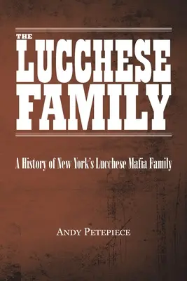 La familia Lucchese: Historia de la familia Lucchese de Nueva York - The Lucchese Family: A History of New York's Lucchese Mafia Family