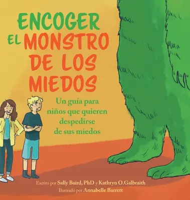 Encoger El Monstruo De Los Miedos: Una guía para los niños que quieren despedirse de sus miedos - Encoger El Monstruo De Los Miedos: Una guia para los ninos que quieren despedirse de sus miedos