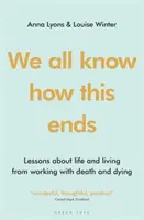 We All Know How This Ends: Lessons about Life and Living from Working with Death and Dying (Todos sabemos cómo acaba esto: lecciones sobre la vida y la existencia extraídas del trabajo con la muerte y los moribundos) - We All Know How This Ends: Lessons about Life and Living from Working with Death and Dying