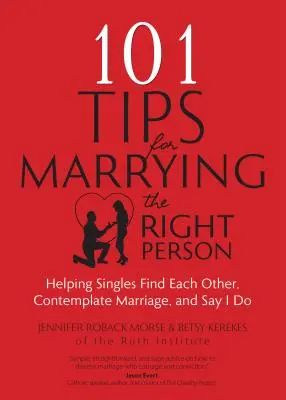 101 consejos para casarse con la persona adecuada: Cómo ayudar a los solteros a encontrarse, plantearse el matrimonio y dar el sí quiero - 101 Tips for Marrying the Right Person: Helping Singles Find Each Other, Contemplate Marriage, and Say I Do