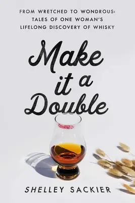 Que sea doble: De lo miserable a lo maravilloso: Relatos del descubrimiento del whisky por una mujer a lo largo de su vida - Make It a Double: From Wretched to Wondrous: Tales of One Woman's Lifelong Discovery of Whisky